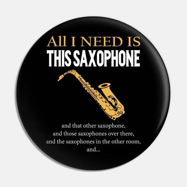 All I Need Is This Saxophone Pin by LotusTee