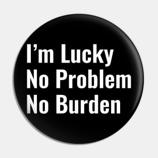 I'm lucky. No problem. No burden Pin