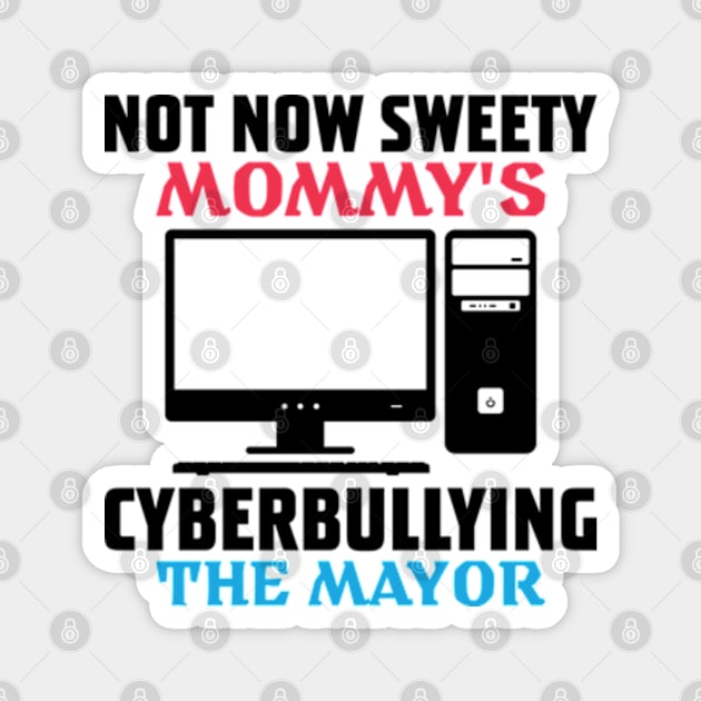 not now sweety mommy's cyberbullying the mayor Magnet by RiseInspired