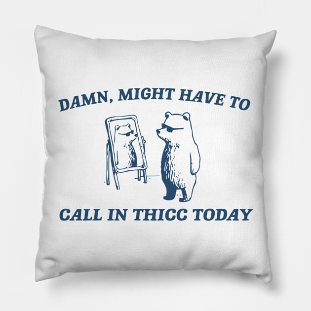 Damn Might Have To Call In Thicc Today Pillow by vintage-corner