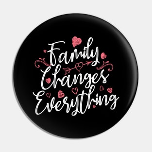 'Family Changes Everything' Family Love Shirt Pin