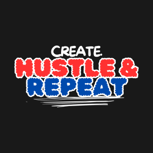 Create. Hustle. Repeat. T-Shirt