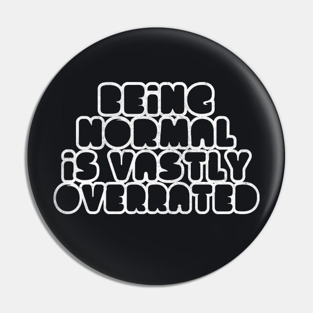 Being Normal Is Vastly Overrated Pin by DankFutura