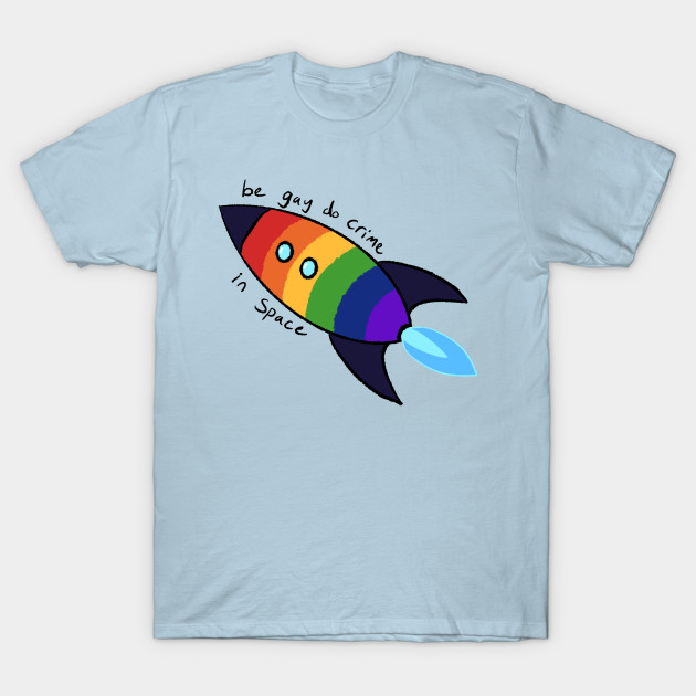 Discover Be Gay Do Crime In Space (black) - Be Gay Do Crime In Space - T-Shirt