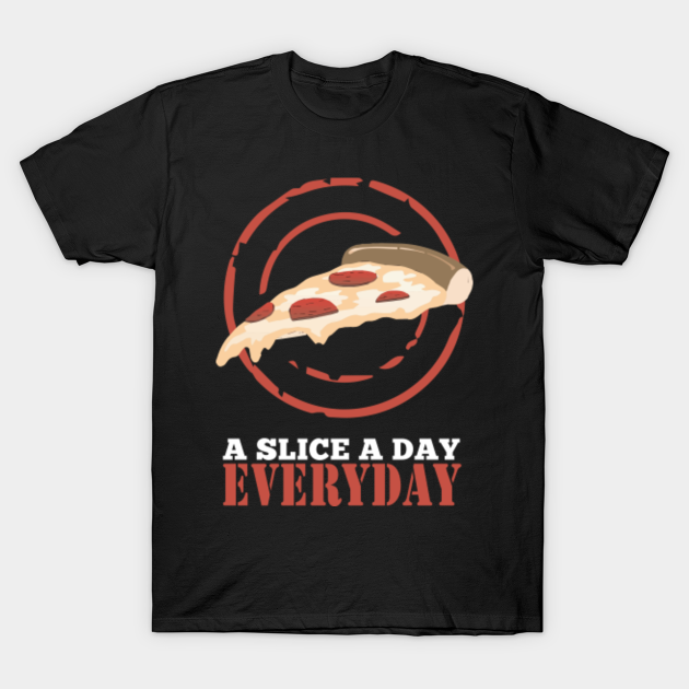 Discover A Slice of Pizza - EVERYDAY! - Pizza Slice - T-Shirt