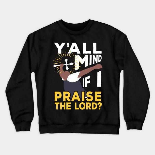 Y All Mind If I Praise The Lord Meme Crewneck Sweatshirt