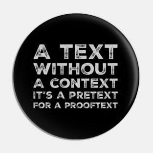 A text without a context is a pretext for a prooftext, light grey text Pin
