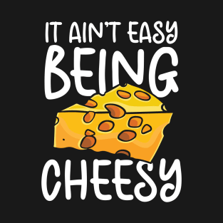 It Ain't Easy Being Cheesy T-Shirt