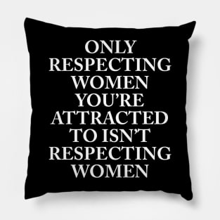 ONLY RESPECTING WOMEN YOU’RE ATTRACTED TO Pillow