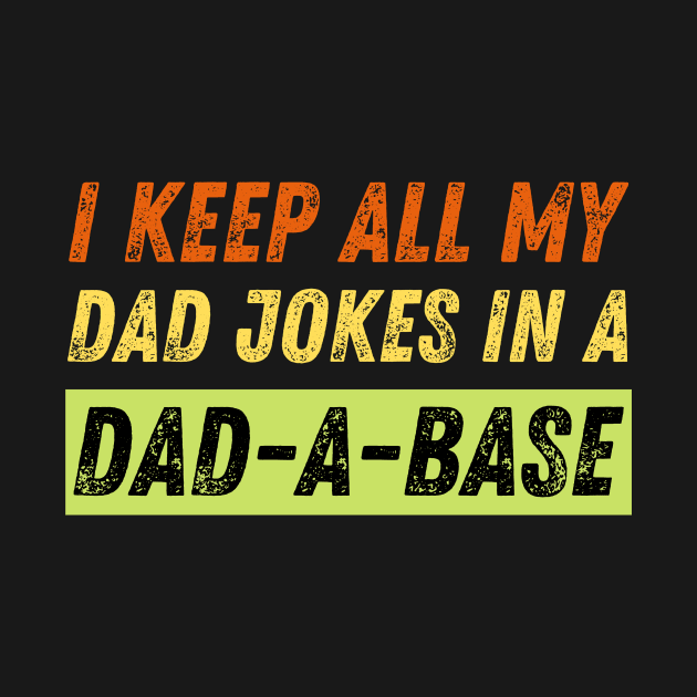 I Keep All My Dad Jokes In A Dad-a-base vintage by StarTshirts