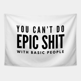 You Can't Do Epic Shit With Basic People - Motivational Words Tapestry