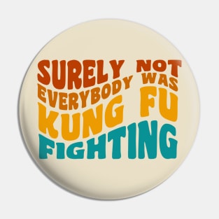 Kungfu - Surely Not Everybody Was Kung Fu Fighting Pin