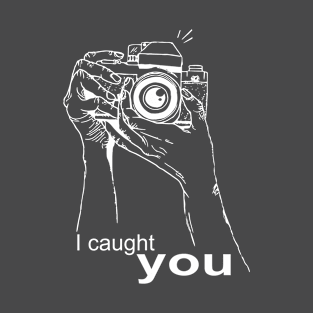 I caught you. Photography T-Shirt