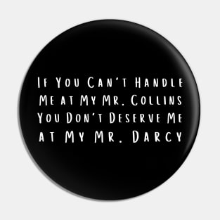 If You Can't Handle Me at My Mr. Collins, You Don't Deserve Me at My Mr. Darcy Pin