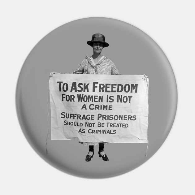 To Ask Freedom For Women Is Not A Crime - Suffrage Protest 1917 Pin by warishellstore