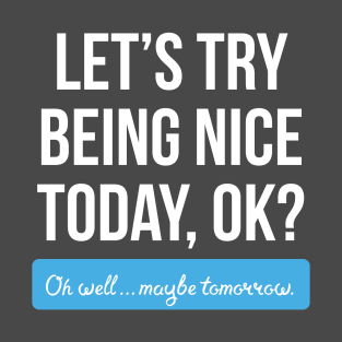 Let's Try Being Nice Today (Dark Background) T-Shirt