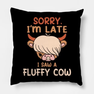 Sorry I am late, i saw a cow Pillow