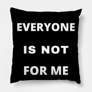 Everyone Is Not For Me Pillow