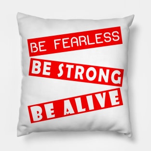 Be fearless, be strong, be alive Pillow