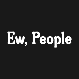 Ew , People T-Shirt