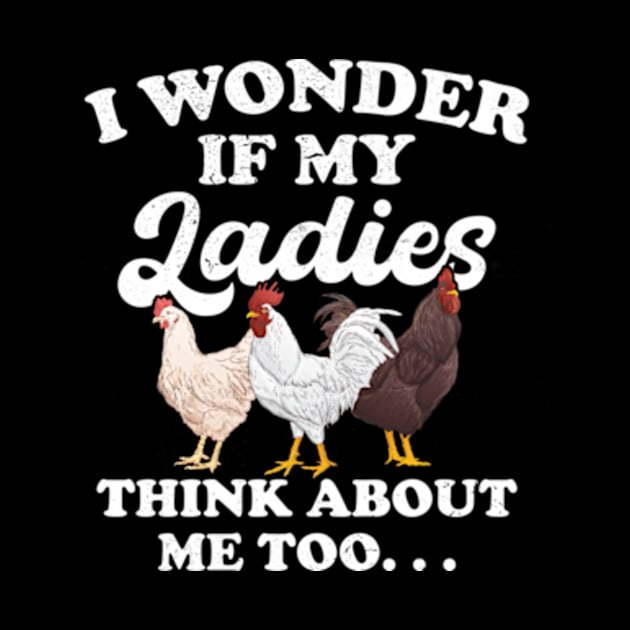 I wonder if my Ladies Chicken Think about me Too Funny Hen by CreativeSalek