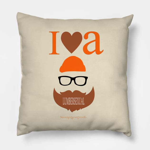 I LOVE A LUMBERSEXUAL Pillow by theenvyofyourfriends