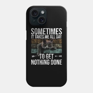 Sometimes It Takes Me All Day To Get Nothing Done Phone Case