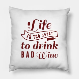 Life Is Too Short To Drink Bad Wine Pillow
