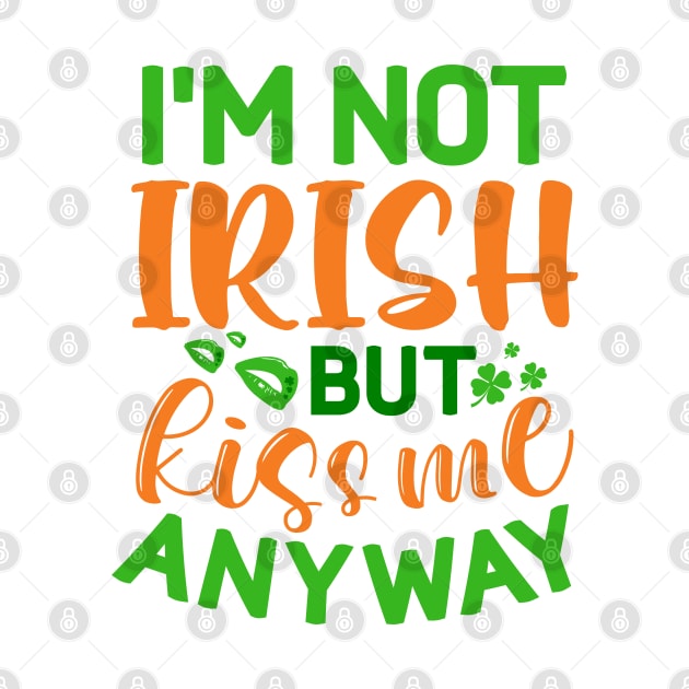 I'm Not Irish But Kiss Me Anyway by MZeeDesigns