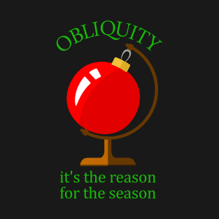 Obliquity (or Axial Tilt) - The Reason for the Season - Funny Christmas T-Shirt