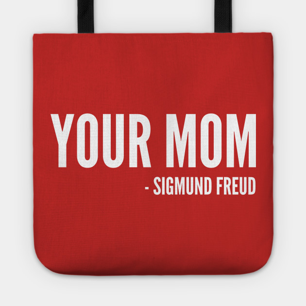 Psychology Humor Your Mom By Sigmund Freud Funny Statement