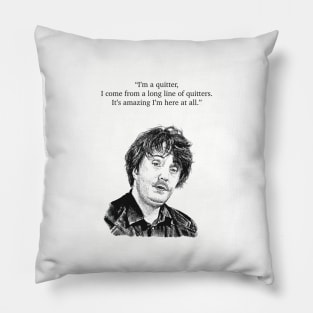 Bernard Black, Black Books. "I'm a quitter, I come from a long line of quitters. It's amazing I'm here at all." Pillow