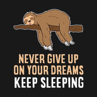 Never Give Up Your Dreams Keep Sleeping Sloth T-Shirt