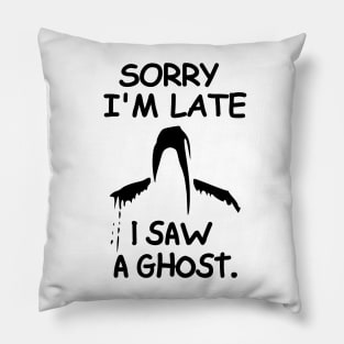 Sorry I'm late, I saw a ghost. Pillow