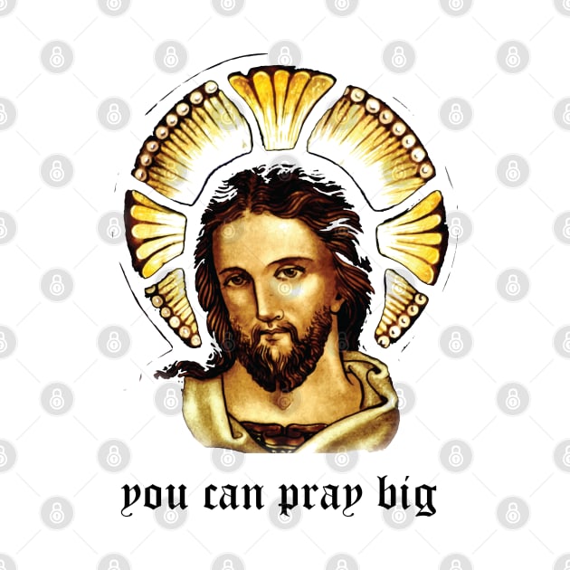 Jesus You can pray big by Treshr