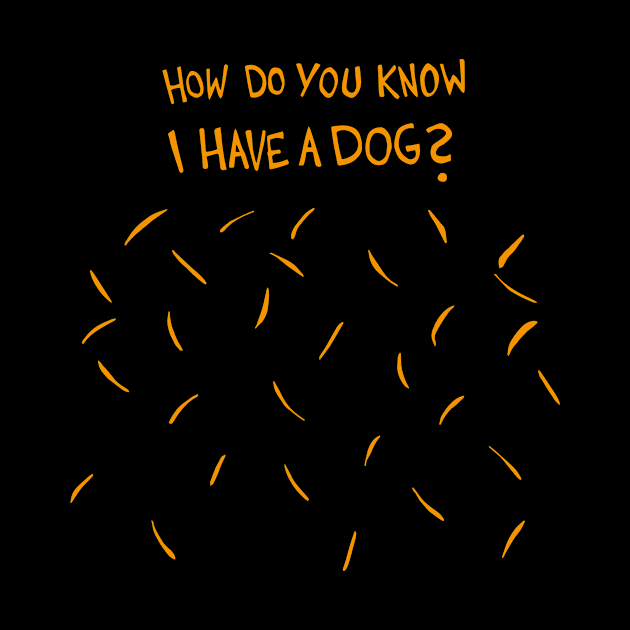 How Do You Know I Have A Dog (Golden / Yellow Dog Hair) by Graograman