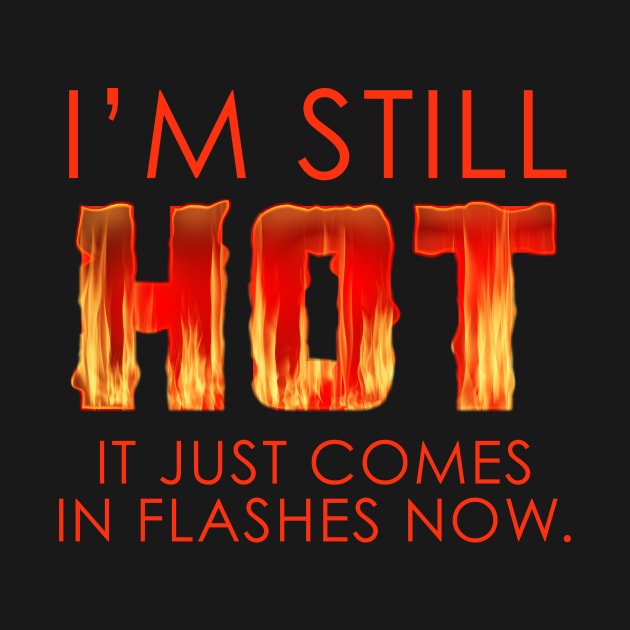 I'm still HOT, it just comes in flashes now menopause TEE by dlinca