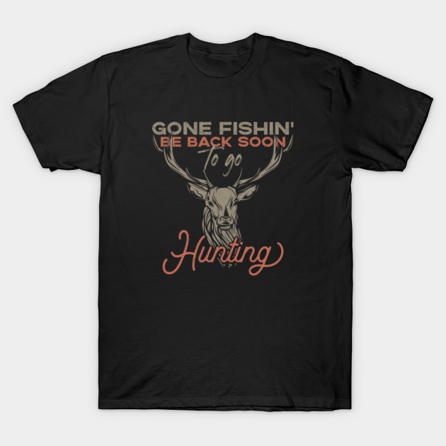 Disover Gone Fishing Be Back Soon To Go Hunting - Hunter Gift Idea - T-Shirt