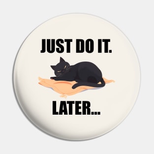 Just Do It. Later... Funny Cat Pin