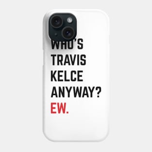 Who’s Travis Kelce Anyway? Ew. v6 Phone Case