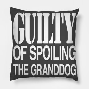 Guilty of Spoiling The GrandDog Pillow