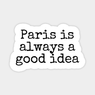 Paris is Always a Good Idea - Life Quotes Magnet