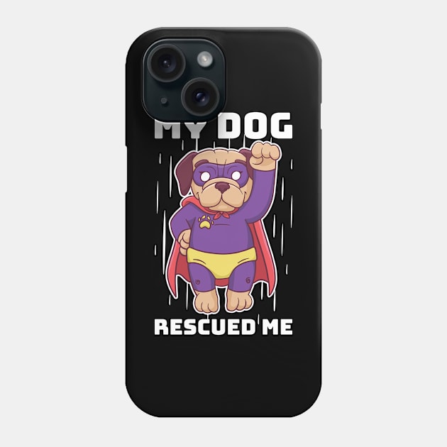 My Dog Rescued Me Funny Animal Rescue Gift Phone Case by CatRobot