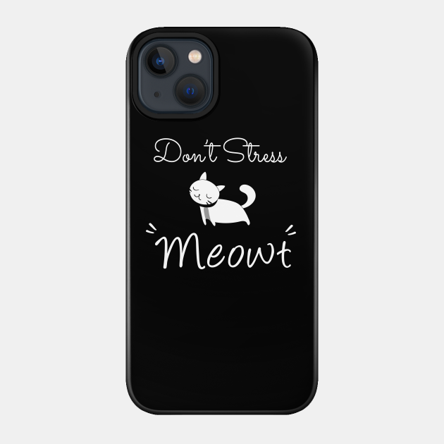 Don't Stress Meowt - Cat Lover - Phone Case