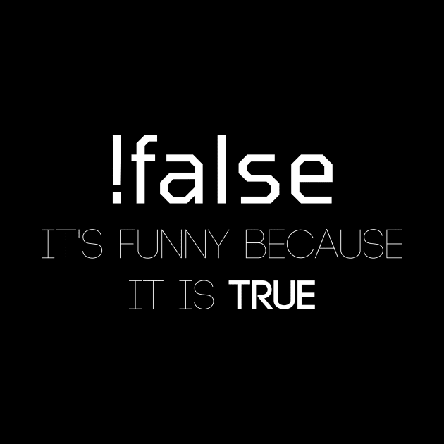 !false It Is Funny Because It Is True by PhoenixDamn