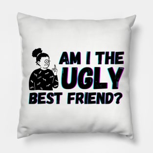 Am I The Ugly Best Friend? Pillow