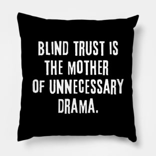 Blind trust is the mother of unnecessary drama Pillow