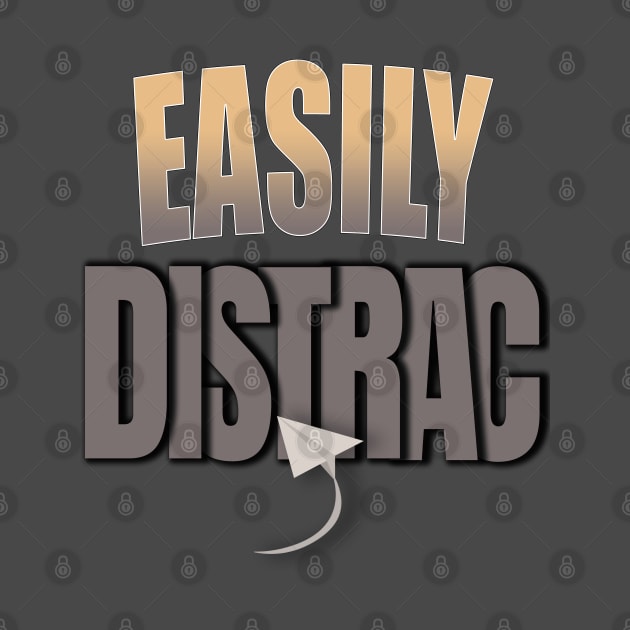 Easily Distrac.. by TeeText