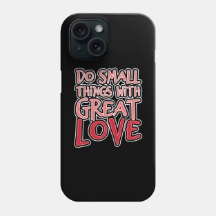 'Do Small Things With Great Love' Family Love Shirt Phone Case