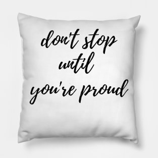 Don't stop until you're proud Pillow